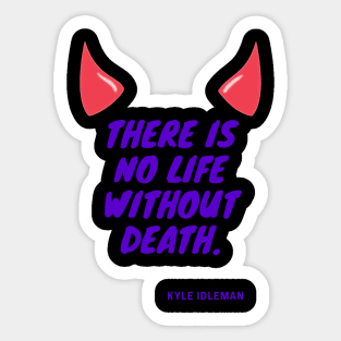There is no life without death Sticker